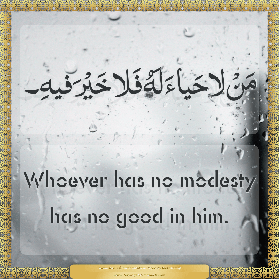 Whoever has no modesty has no good in him.